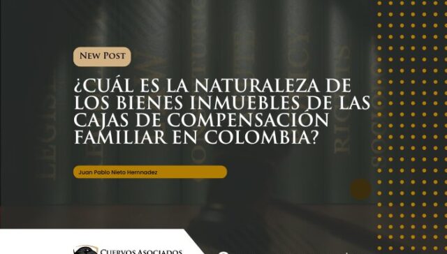 Bienes inmuebles de Cajas de Compensación: naturaleza privada vs fiscal en Colombia